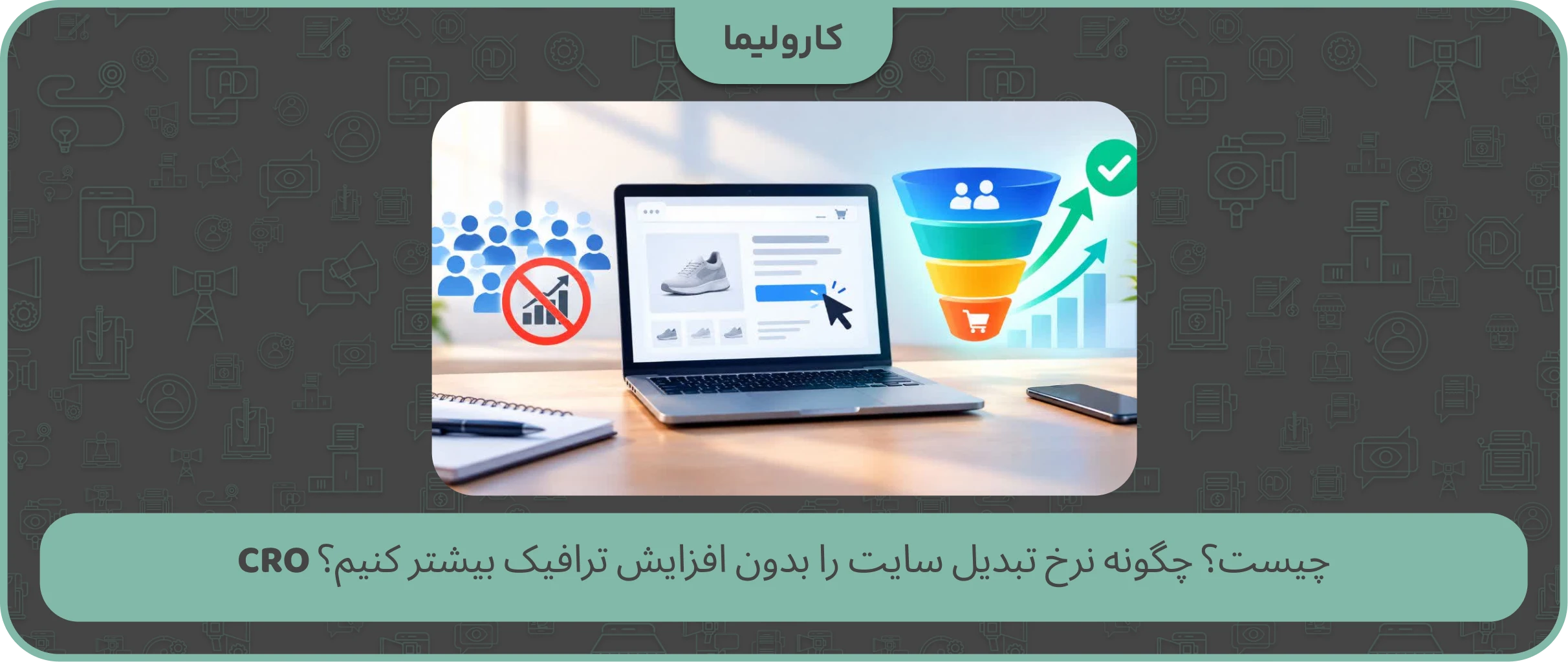 CRO چیست؟ چگونه نرخ تبدیل سایت را بدون افزایش ترافیک بیشتر کنیم؟